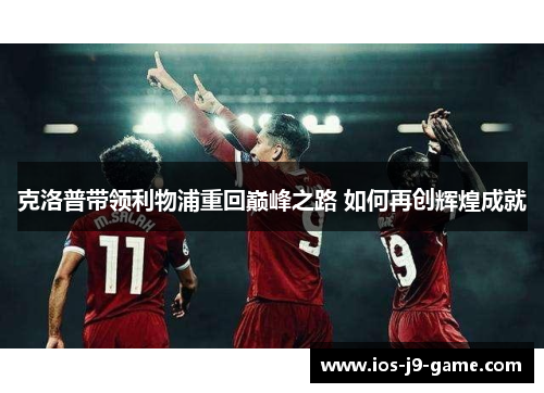 克洛普带领利物浦重回巅峰之路 如何再创辉煌成就