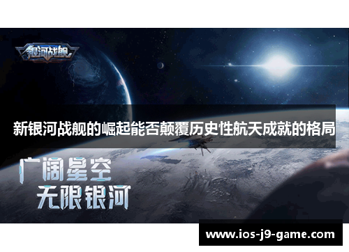 新银河战舰的崛起能否颠覆历史性航天成就的格局