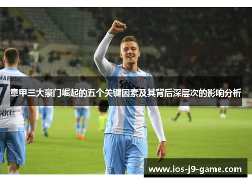 意甲三大豪门崛起的五个关键因素及其背后深层次的影响分析