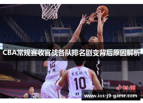 CBA常规赛收官战各队排名剧变背后原因解析