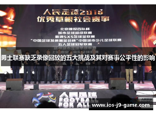 勇士联赛缺乏录像回放的五大挑战及其对赛事公平性的影响