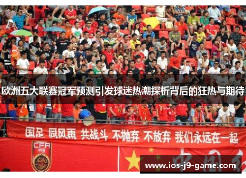 欧洲五大联赛冠军预测引发球迷热潮探析背后的狂热与期待