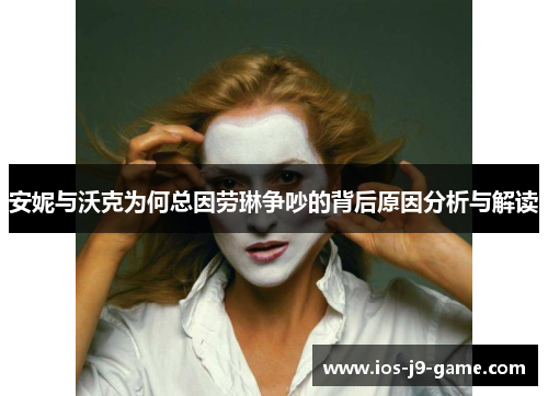安妮与沃克为何总因劳琳争吵的背后原因分析与解读