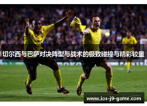 切尔西与巴萨对决阵型与战术的极致碰撞与精彩较量