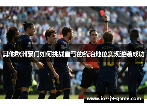 其他欧洲豪门如何挑战皇马的统治地位实现逆袭成功