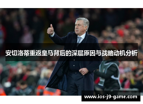 安切洛蒂重返皇马背后的深层原因与战略动机分析