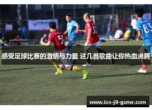 感受足球比赛的激情与力量 这几首歌曲让你热血沸腾