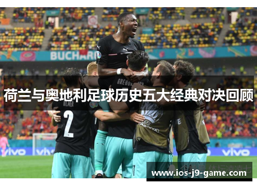 荷兰与奥地利足球历史五大经典对决回顾 荷兰与奥地利足球历史五大经典对决回顾