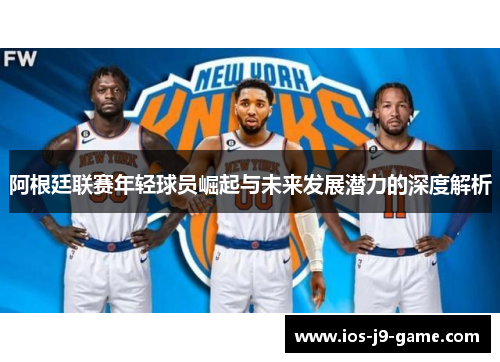 阿根廷联赛年轻球员崛起与未来发展潜力的深度解析 阿根廷联赛年轻球员崛起与未来发展潜力的深度解析