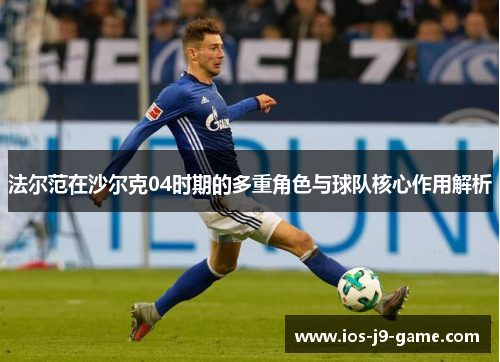 法尔范在沙尔克04时期的多重角色与球队核心作用解析