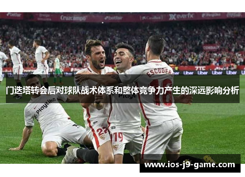 门迭塔转会后对球队战术体系和整体竞争力产生的深远影响分析