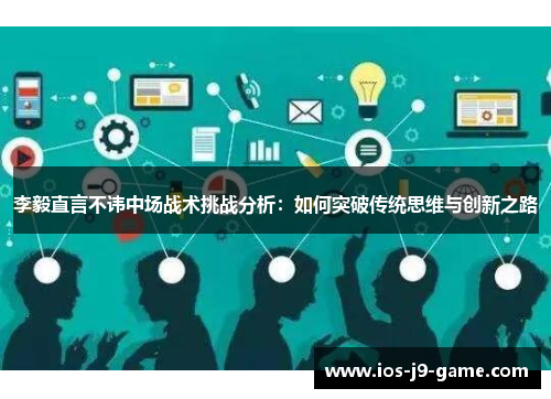李毅直言不讳中场战术挑战分析：如何突破传统思维与创新之路