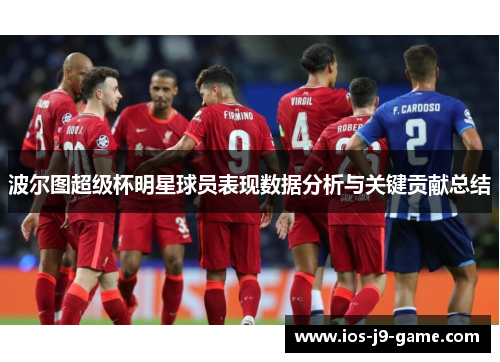波尔图超级杯明星球员表现数据分析与关键贡献总结