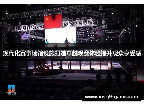 现代化赛事场馆设施打造卓越观赛体验提升观众享受感 现代化赛事场馆设施打造卓越观赛体验提升观众享受感