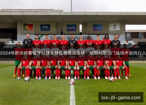 2024年欧洲杯葡萄牙对捷克赫拉纳奇乌龙球：规则判定与门线技术如何介入